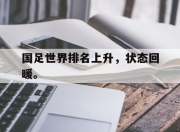 IM电竞-国足世界排名上升，状态回暖。